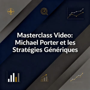 Masterclass Video: Michael Porter et les Stratégies Génériques